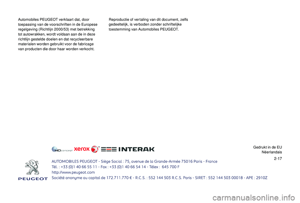 PEUGEOT 5008 2017 Instructieboekje (in Dutch) 2-17
Automobiles PEUGEOT verklaart dat, door
toepassing van de voorschriften in de Europese
regelgeving (Richtlijn 2000/53) met betrekking
tot autowrakken, wordt voldaan aan de in deze
richtlijn g PEUGEOT 5008 2017 Instructieboekje (in Dutch) 2-17
Automobiles PEUGEOT verklaart dat, door
toepassing van de voorschriften in de Europese
regelgeving (Richtlijn 2000/53) met betrekking
tot autowrakken, wordt voldaan aan de in deze
richtlijn g