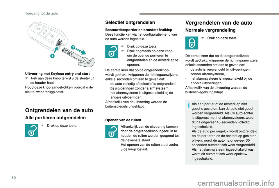 PEUGEOT 5008 2017  Instructieboekje (in Dutch) 50
Vergrendelen van de auto
Normale vergrendeling
F Druk op deze toets.
De eerste keer dat op de ontgrendelknop 
wordt gedrukt, knipperen de richtingaanwijzers 
enkele seconden om aan te geven dat:
-
