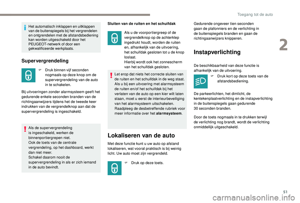PEUGEOT 5008 2017  Instructieboekje (in Dutch) 51
Supervergrendeling
F Druk binnen vijf seconden nogmaals op deze knop om de 
supervergrendeling van de auto 
in te schakelen.
Bij uitvoeringen zonder alarmsysteem geeft het 
gedurende enkele seconde