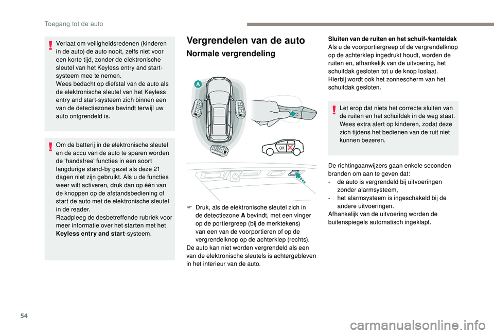 PEUGEOT 5008 2017  Instructieboekje (in Dutch) 54
Vergrendelen van de auto
Normale vergrendeling
Sluiten van de ruiten en het schuif- /kanteldak
Als u de voorportiergreep of de vergrendelknop 
op de achterklep ingedrukt houdt, worden de 
ruiten en