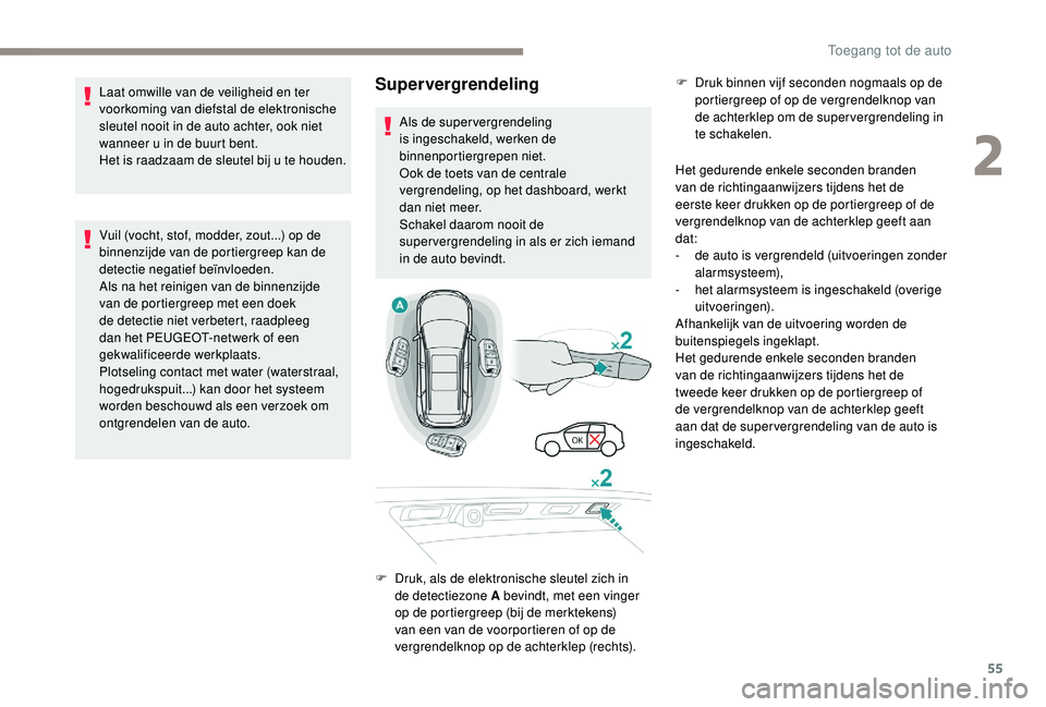 PEUGEOT 5008 2017  Instructieboekje (in Dutch) 55
Supervergrendeling
Het gedurende enkele seconden branden 
van de richtingaanwijzers tijdens het de 
eerste keer drukken op de portiergreep of de 
vergrendelknop van de achterklep geeft aan 
dat:
-
