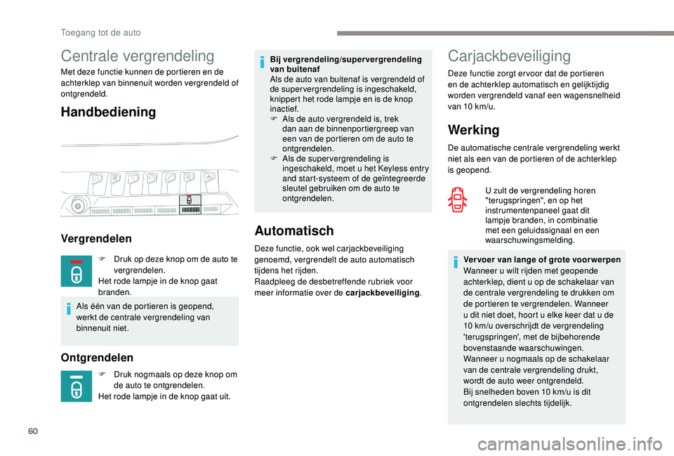 PEUGEOT 5008 2017 Instructieboekje (in Dutch) 60
Carjackbeveiliging
Werking
De automatische centrale vergrendeling werkt
niet als een van de portieren of de achterklep
is geopend.U zult de vergrendeling horen
"terugspringen", en op het PEUGEOT 5008 2017 Instructieboekje (in Dutch) 60
Carjackbeveiliging
Werking
De automatische centrale vergrendeling werkt
niet als een van de portieren of de achterklep
is geopend.U zult de vergrendeling horen
"terugspringen", en op het