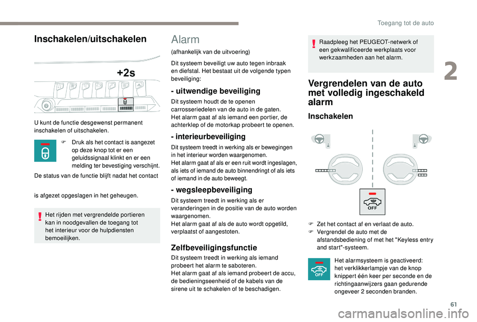 PEUGEOT 5008 2017 Instructieboekje (in Dutch) 61
Inschakelen/uitschakelen
U kunt de functie desgewenst permanent
inschakelen of uitschakelen.F
D
ruk als het contact is aangezet
op deze knop tot er een
geluidssignaal klinkt en er een
melding PEUGEOT 5008 2017 Instructieboekje (in Dutch) 61
Inschakelen/uitschakelen
U kunt de functie desgewenst permanent
inschakelen of uitschakelen.F
D
ruk als het contact is aangezet
op deze knop tot er een
geluidssignaal klinkt en er een
melding
