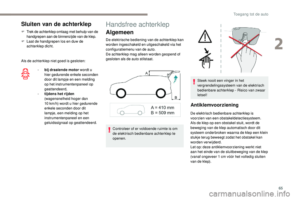 PEUGEOT 5008 2017 Instructieboekje (in Dutch) 65
Sluiten van de achterklep
F Trek de achterklep omlaag met behulp van de handgrepen aan de binnenzijde van de klep.
F
L
aat de handgrepen los en duw de
achterklep dicht.
Als de achterklep niet g PEUGEOT 5008 2017 Instructieboekje (in Dutch) 65
Sluiten van de achterklep
F Trek de achterklep omlaag met behulp van de handgrepen aan de binnenzijde van de klep.
F
L
aat de handgrepen los en duw de
achterklep dicht.
Als de achterklep niet g