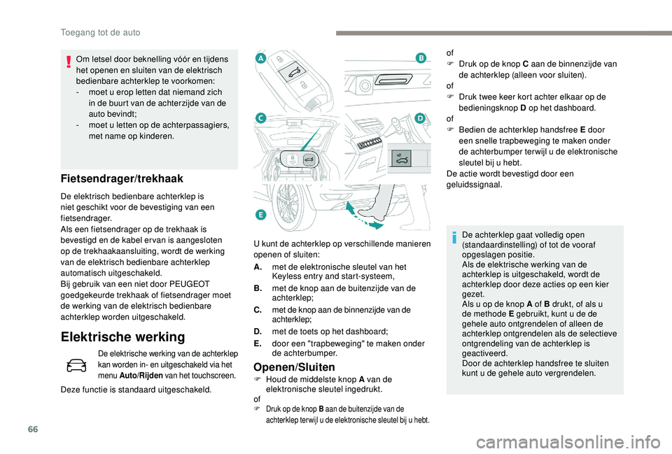 PEUGEOT 5008 2017 Instructieboekje (in Dutch) 66
U kunt de achterklep op verschillende manieren
openen of sluiten:
A.met de elektronische sleutel van het
Keyless entry and start-systeem,
B. met de knop aan de buitenzijde van de
achterklep;
C.
PEUGEOT 5008 2017 Instructieboekje (in Dutch) 66
U kunt de achterklep op verschillende manieren
openen of sluiten:
A.met de elektronische sleutel van het
Keyless entry and start-systeem,
B. met de knop aan de buitenzijde van de
achterklep;
C.