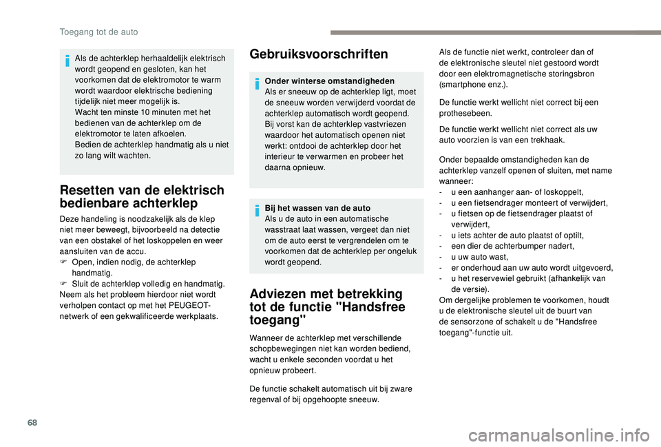 PEUGEOT 5008 2017 Instructieboekje (in Dutch) 68
Gebruiksvoorschriften
Adviezen met betrekking
tot de functie "Handsfree
toegang"
Wanneer de achterklep met verschillende
schopbewegingen niet kan worden bediend,
wacht u enkele seconden PEUGEOT 5008 2017 Instructieboekje (in Dutch) 68
Gebruiksvoorschriften
Adviezen met betrekking
tot de functie "Handsfree
toegang"
Wanneer de achterklep met verschillende
schopbewegingen niet kan worden bediend,
wacht u enkele seconden