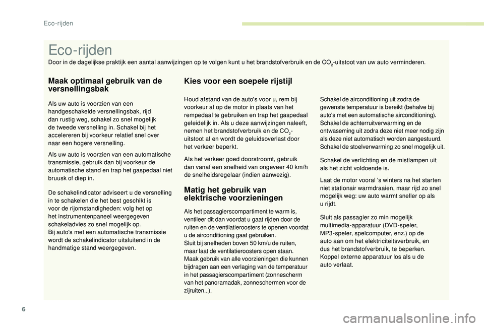 PEUGEOT 5008 2017 Instructieboekje (in Dutch) 6
Sluit als passagier zo min mogelijk
multimedia-apparatuur (DVD-speler,
MP3-speler, spelcomputer, enz.) op de
auto aan om het elektriciteitsverbruik, en
dus
het brandstofverbruik, te beperke PEUGEOT 5008 2017 Instructieboekje (in Dutch) 6
Sluit als passagier zo min mogelijk
multimedia-apparatuur (DVD-speler,
MP3-speler, spelcomputer, enz.) op de
auto aan om het elektriciteitsverbruik, en
dus
het brandstofverbruik, te beperke