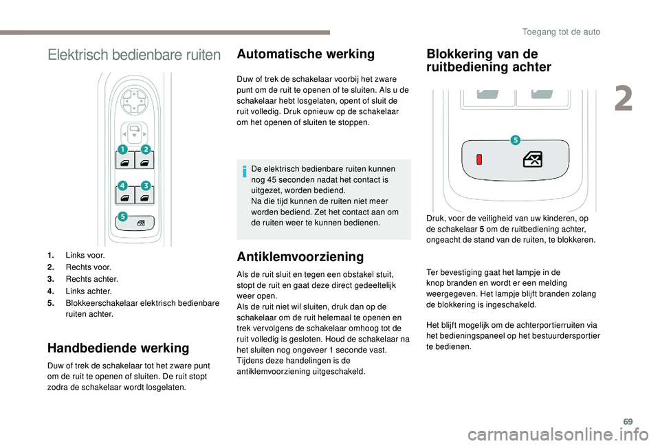 PEUGEOT 5008 2017 Instructieboekje (in Dutch) 69
Elektrisch bedienbare ruiten
1.Links voor.
2. Rechts voor.
3. Rechts achter.
4. Links achter.
5. Blokkeerschakelaar elektrisch bedienbare
ruiten achter.
Handbediende werking
Duw of trek de schakel PEUGEOT 5008 2017 Instructieboekje (in Dutch) 69
Elektrisch bedienbare ruiten
1.Links voor.
2. Rechts voor.
3. Rechts achter.
4. Links achter.
5. Blokkeerschakelaar elektrisch bedienbare
ruiten achter.
Handbediende werking
Duw of trek de schakel