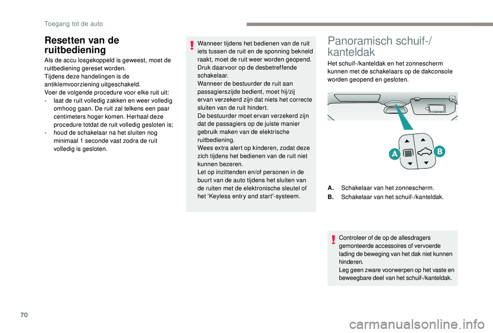 PEUGEOT 5008 2017 Instructieboekje (in Dutch) 70
Resetten van de
ruitbediening
Als de accu losgekoppeld is geweest, moet de
ruitbediening gereset worden.
Tijdens deze handelingen is de
antiklemvoorziening uitgeschakeld.
Voer de volgende proced PEUGEOT 5008 2017 Instructieboekje (in Dutch) 70
Resetten van de
ruitbediening
Als de accu losgekoppeld is geweest, moet de
ruitbediening gereset worden.
Tijdens deze handelingen is de
antiklemvoorziening uitgeschakeld.
Voer de volgende proced