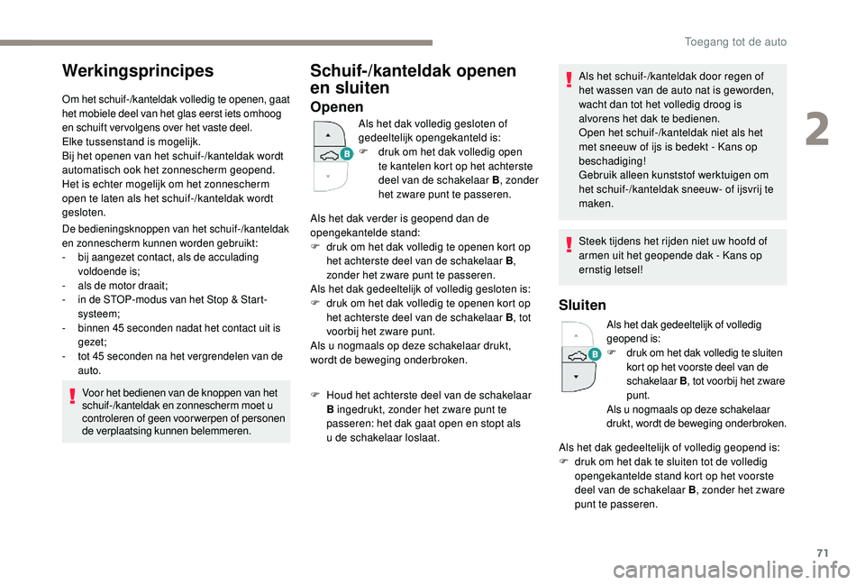 PEUGEOT 5008 2017 Instructieboekje (in Dutch) 71
Werkingsprincipes
Om het schuif-/kanteldak volledig te openen, gaat
het mobiele deel van het glas eerst iets omhoog
en schuift ver volgens over het vaste deel.
Elke tussenstand is mogelijk.
Bij h PEUGEOT 5008 2017 Instructieboekje (in Dutch) 71
Werkingsprincipes
Om het schuif-/kanteldak volledig te openen, gaat
het mobiele deel van het glas eerst iets omhoog
en schuift ver volgens over het vaste deel.
Elke tussenstand is mogelijk.
Bij h