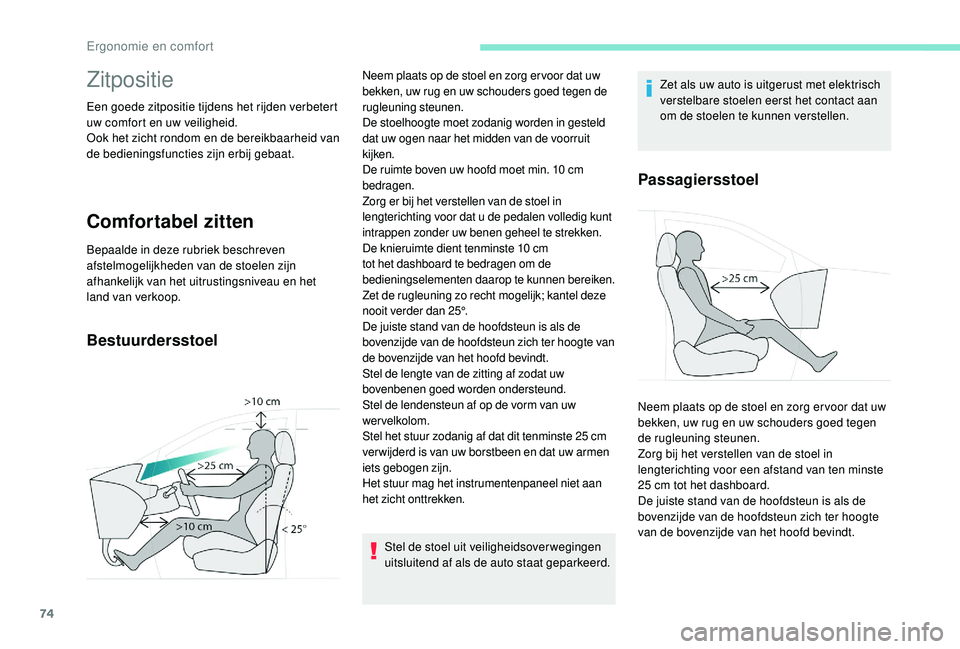 PEUGEOT 5008 2017 Instructieboekje (in Dutch) 74
Zitpositie
Een goede zitpositie tijdens het rijden verbetert
uw comfort en uw veiligheid.
Ook het zicht rondom en de bereikbaarheid van
de bedieningsfuncties zijn erbij gebaat.
Comfortabel zitten PEUGEOT 5008 2017 Instructieboekje (in Dutch) 74
Zitpositie
Een goede zitpositie tijdens het rijden verbetert
uw comfort en uw veiligheid.
Ook het zicht rondom en de bereikbaarheid van
de bedieningsfuncties zijn erbij gebaat.
Comfortabel zitten