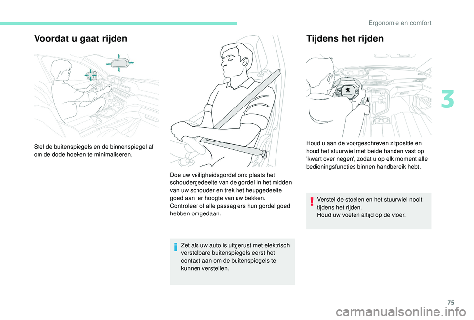 PEUGEOT 5008 2017 Instructieboekje (in Dutch) 75
Voordat u gaat rijden
Zet als uw auto is uitgerust met elektrisch
verstelbare buitenspiegels eerst het
contact aan om de buitenspiegels te
kunnen verstellen.
Tijdens het rijden
Verstel de stoele PEUGEOT 5008 2017 Instructieboekje (in Dutch) 75
Voordat u gaat rijden
Zet als uw auto is uitgerust met elektrisch
verstelbare buitenspiegels eerst het
contact aan om de buitenspiegels te
kunnen verstellen.
Tijdens het rijden
Verstel de stoele