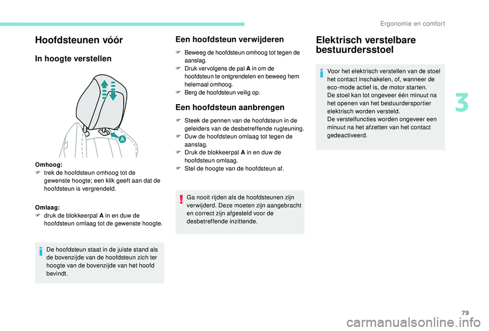 PEUGEOT 5008 2017 Instructieboekje (in Dutch) 79
Hoofdsteunen vóór
In hoogte verstellen
De hoofdsteun staat in de juiste stand als
de bovenzijde van de hoofdsteun zich ter
hoogte van de bovenzijde van het hoofd
bevindt.
Een hoofdsteun verwij PEUGEOT 5008 2017 Instructieboekje (in Dutch) 79
Hoofdsteunen vóór
In hoogte verstellen
De hoofdsteun staat in de juiste stand als
de bovenzijde van de hoofdsteun zich ter
hoogte van de bovenzijde van het hoofd
bevindt.
Een hoofdsteun verwij