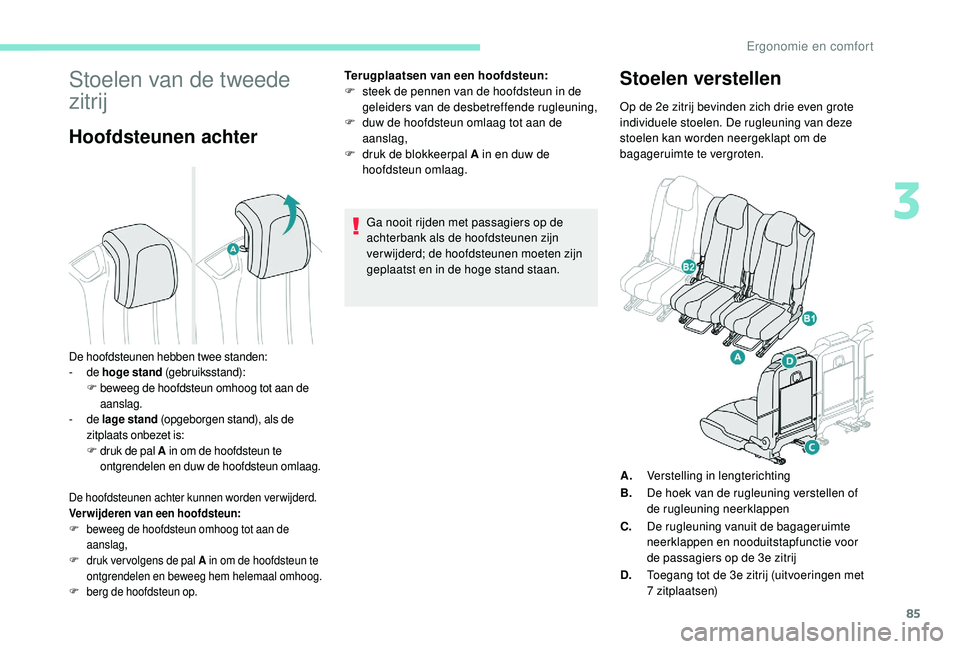 PEUGEOT 5008 2017 Instructieboekje (in Dutch) 85
Stoelen van de tweede
zitrij
Hoofdsteunen achter
De hoofdsteunen achter kunnen worden verwijderd.
Verwijderen van een hoofdsteun:
F
b
eweeg de hoofdsteun omhoog tot aan de
aanslag,
F
d
ruk ver PEUGEOT 5008 2017 Instructieboekje (in Dutch) 85
Stoelen van de tweede
zitrij
Hoofdsteunen achter
De hoofdsteunen achter kunnen worden verwijderd.
Verwijderen van een hoofdsteun:
F
b
eweeg de hoofdsteun omhoog tot aan de
aanslag,
F
d
ruk ver