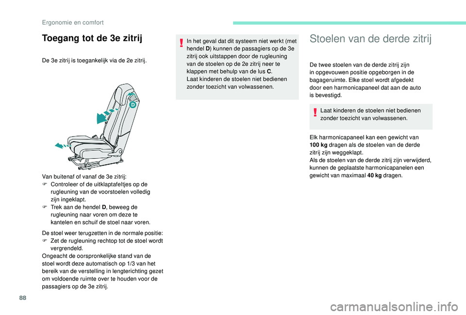 PEUGEOT 5008 2017 Instructieboekje (in Dutch) 88
Toegang tot de 3e zitrijStoelen van de derde zitrij
De 3e zitrij is toegankelijk via de 2e zitrij.
Van buitenaf of vanaf de 3e zitrij:
F
C
ontroleer of de uitklaptafeltjes op de
rugleuning van d PEUGEOT 5008 2017 Instructieboekje (in Dutch) 88
Toegang tot de 3e zitrijStoelen van de derde zitrij
De 3e zitrij is toegankelijk via de 2e zitrij.
Van buitenaf of vanaf de 3e zitrij:
F
C
ontroleer of de uitklaptafeltjes op de
rugleuning van d