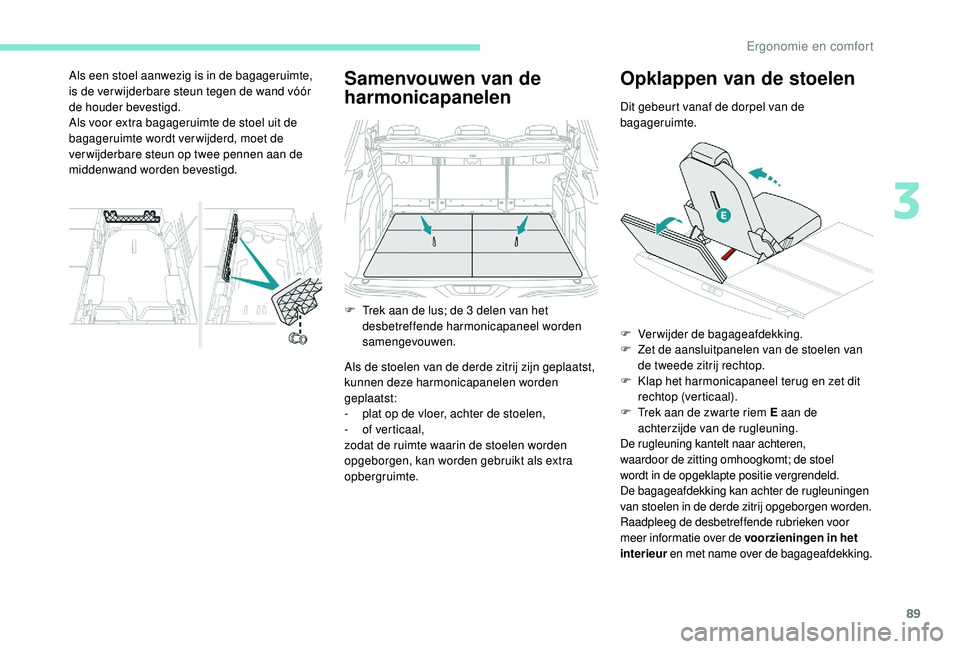 PEUGEOT 5008 2017 Instructieboekje (in Dutch) 89
Samenvouwen van de
harmonicapanelen
Als de stoelen van de derde zitrij zijn geplaatst,
kunnen deze harmonicapanelen worden
geplaatst:
-
p
lat op de vloer, achter de stoelen,
-
o
f verticaal PEUGEOT 5008 2017 Instructieboekje (in Dutch) 89
Samenvouwen van de
harmonicapanelen
Als de stoelen van de derde zitrij zijn geplaatst,
kunnen deze harmonicapanelen worden
geplaatst:
-
p
lat op de vloer, achter de stoelen,
-
o
f verticaal