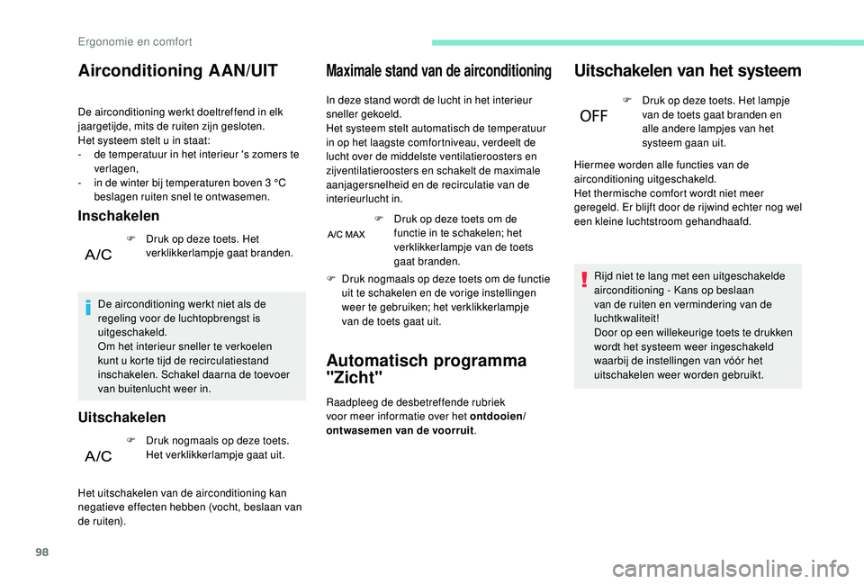 PEUGEOT 5008 2017 Instructieboekje (in Dutch) 98
Airconditioning AAN/UIT
De airconditioning werkt doeltreffend in elk
jaargetijde, mits de ruiten zijn gesloten.
Het systeem stelt u in staat:
-
d
e temperatuur in het interieur 's zomers te PEUGEOT 5008 2017 Instructieboekje (in Dutch) 98
Airconditioning AAN/UIT
De airconditioning werkt doeltreffend in elk
jaargetijde, mits de ruiten zijn gesloten.
Het systeem stelt u in staat:
-
d
e temperatuur in het interieur 's zomers te