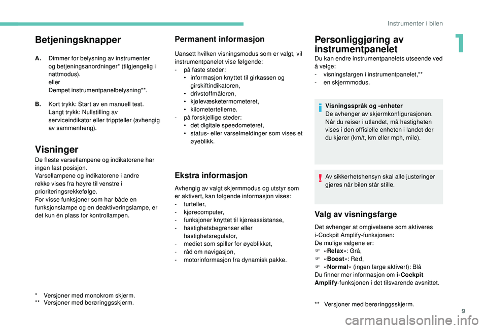 PEUGEOT 5008 2017 Instruksjoner for bruk (in Norwegian) 9
Betjeningsknapper
Visninger
De fleste varsellampene og indikatorene har
ingen fast posisjon.
Varsellampene og indikatorene i andre
rekke vises fra høyre til venstre i
prioriteringsrekkefølge.
F PEUGEOT 5008 2017 Instruksjoner for bruk (in Norwegian) 9
Betjeningsknapper
Visninger
De fleste varsellampene og indikatorene har
ingen fast posisjon.
Varsellampene og indikatorene i andre
rekke vises fra høyre til venstre i
prioriteringsrekkefølge.
F