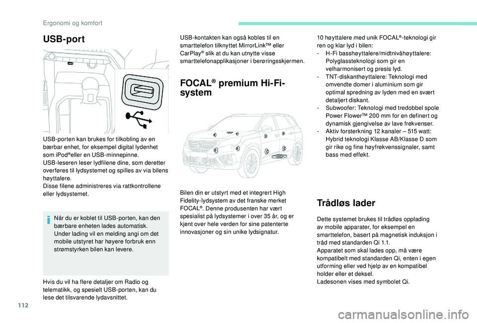 PEUGEOT 5008 2017 Instruksjoner for bruk (in Norwegian) 112
USB-portUSB-kontakten kan også kobles til en
smarttelefon tilknyttet MirrorLink™ eller
CarPlay
® slik at du kan utnytte visse
smarttelefonapplikasjoner i berøringsskjermen.
FOCAL® premium PEUGEOT 5008 2017 Instruksjoner for bruk (in Norwegian) 112
USB-portUSB-kontakten kan også kobles til en
smarttelefon tilknyttet MirrorLink™ eller
CarPlay
® slik at du kan utnytte visse
smarttelefonapplikasjoner i berøringsskjermen.
FOCAL® premium