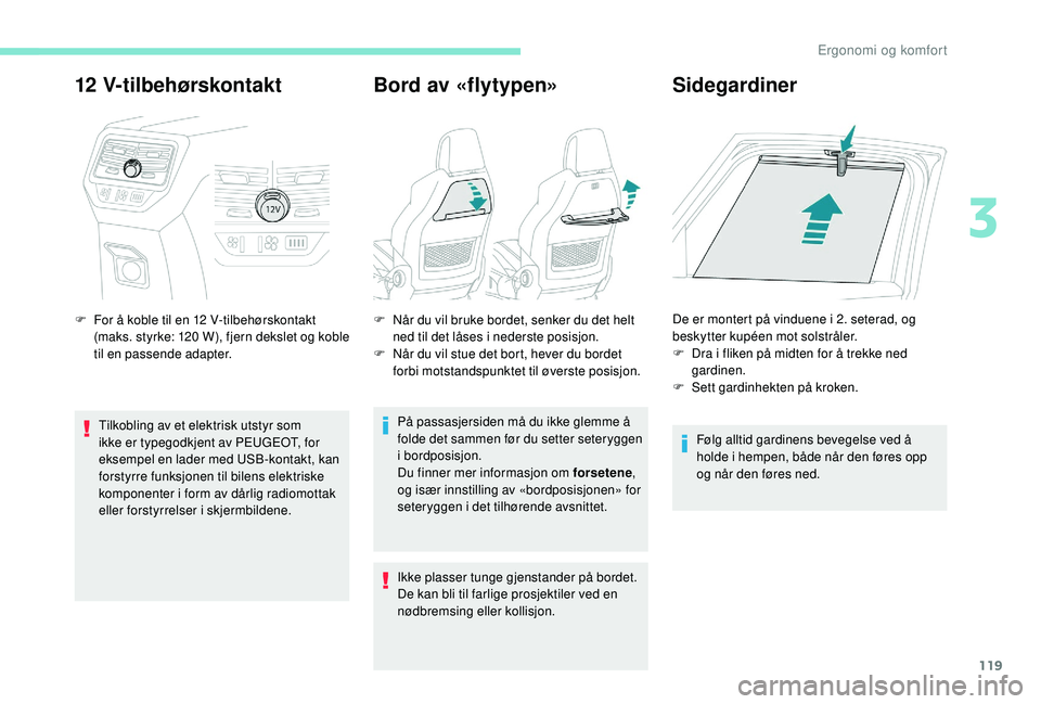 PEUGEOT 5008 2017 Instruksjoner for bruk (in Norwegian) 119
12 V-tilbehørskontakt
F For å koble til en 12 V-tilbehørskontakt (maks. styrke: 120 W), fjern dekslet og koble
til en passende adapter.
Tilkobling av et elektrisk utstyr som
ikke er typegodkj PEUGEOT 5008 2017 Instruksjoner for bruk (in Norwegian) 119
12 V-tilbehørskontakt
F For å koble til en 12 V-tilbehørskontakt (maks. styrke: 120 W), fjern dekslet og koble
til en passende adapter.
Tilkobling av et elektrisk utstyr som
ikke er typegodkj