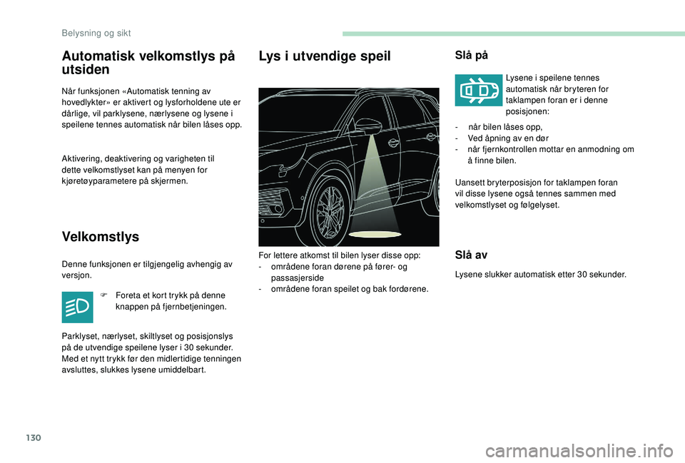 PEUGEOT 5008 2017 Instruksjoner for bruk (in Norwegian) 130
Automatisk velkomstlys på
utsiden
Når funksjonen «Automatisk tenning av
hovedlykter» er aktivert og lysforholdene ute er
dårlige, vil parklysene, nærlysene og lysene i
speilene tennes au PEUGEOT 5008 2017 Instruksjoner for bruk (in Norwegian) 130
Automatisk velkomstlys på
utsiden
Når funksjonen «Automatisk tenning av
hovedlykter» er aktivert og lysforholdene ute er
dårlige, vil parklysene, nærlysene og lysene i
speilene tennes au