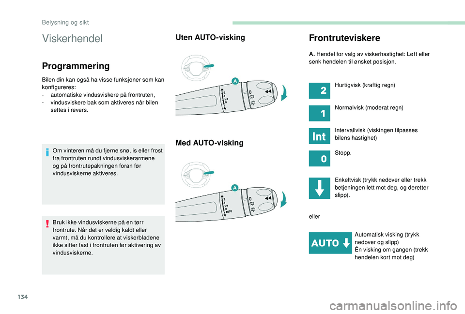 PEUGEOT 5008 2017 Instruksjoner for bruk (in Norwegian) 134
Viskerhendel
Programmering
Bilen din kan også ha visse funksjoner som kan
konfigureres:
-
a
utomatiske vindusviskere på frontruten,
-
v
indusviskere bak som aktiveres når bilen
settes i r PEUGEOT 5008 2017 Instruksjoner for bruk (in Norwegian) 134
Viskerhendel
Programmering
Bilen din kan også ha visse funksjoner som kan
konfigureres:
-
a
utomatiske vindusviskere på frontruten,
-
v
indusviskere bak som aktiveres når bilen
settes i r