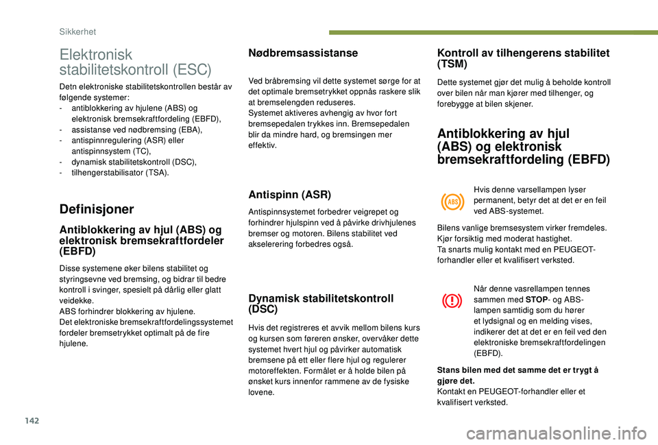 PEUGEOT 5008 2017 Instruksjoner for bruk (in Norwegian) 142
Elektronisk
stabilitetskontroll (ESC)
Detn elektroniske stabilitetskontrollen består av
følgende systemer:
-
a
ntiblokkering av hjulene (ABS) og
elektronisk bremsekraftfordeling (EBFD),
-
PEUGEOT 5008 2017 Instruksjoner for bruk (in Norwegian) 142
Elektronisk
stabilitetskontroll (ESC)
Detn elektroniske stabilitetskontrollen består av
følgende systemer:
-
a
ntiblokkering av hjulene (ABS) og
elektronisk bremsekraftfordeling (EBFD),
-