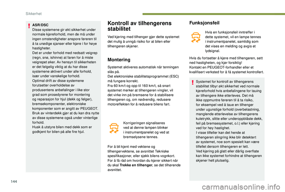 PEUGEOT 5008 2017 Instruksjoner for bruk (in Norwegian) 144
ASR/DSC
Disse systemene gir økt sikkerhet under
normale kjøreforhold, men de må under
ingen omstendigheter anspore føreren til
å ta unødige sjanser eller kjøre i for høye
hastigheter.
PEUGEOT 5008 2017 Instruksjoner for bruk (in Norwegian) 144
ASR/DSC
Disse systemene gir økt sikkerhet under
normale kjøreforhold, men de må under
ingen omstendigheter anspore føreren til
å ta unødige sjanser eller kjøre i for høye
hastigheter.