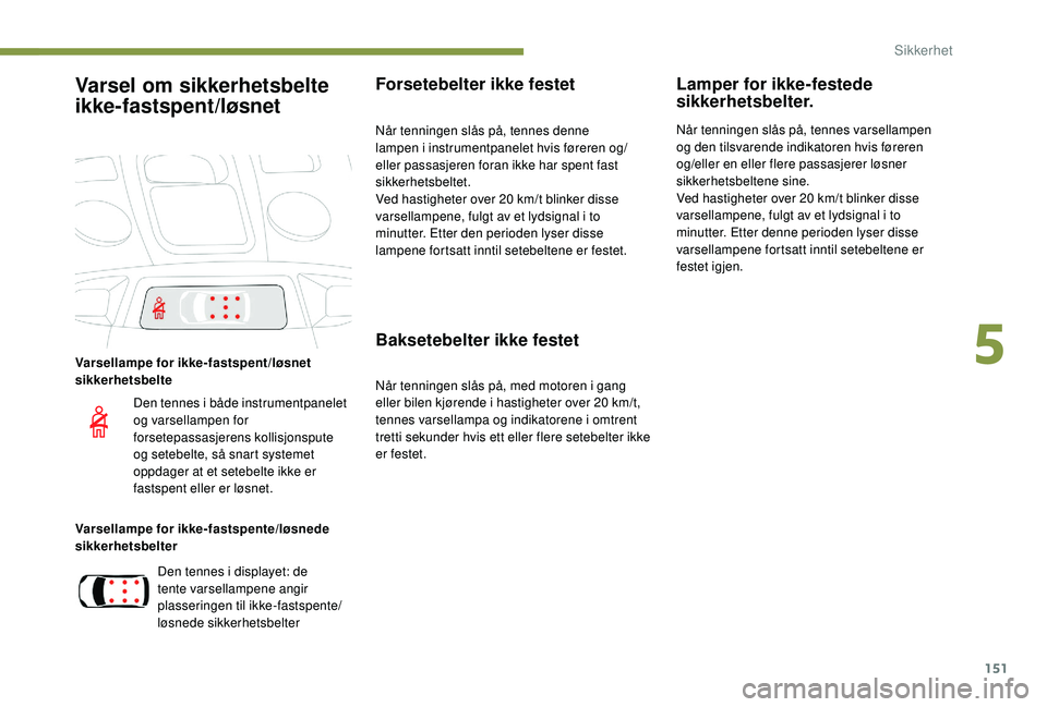 PEUGEOT 5008 2017 Instruksjoner for bruk (in Norwegian) 151
Varsel om sikkerhetsbelte
ikke-fastspent/løsnet
Varsellampe for ikke-fastspent/løsnet
sikkerhetsbelte
Varsellampe for ikke-fastspente/løsnede
sikkerhetsbelter
Forsetebelter ikke festet
Når PEUGEOT 5008 2017 Instruksjoner for bruk (in Norwegian) 151
Varsel om sikkerhetsbelte
ikke-fastspent/løsnet
Varsellampe for ikke-fastspent/løsnet
sikkerhetsbelte
Varsellampe for ikke-fastspente/løsnede
sikkerhetsbelter
Forsetebelter ikke festet
Når