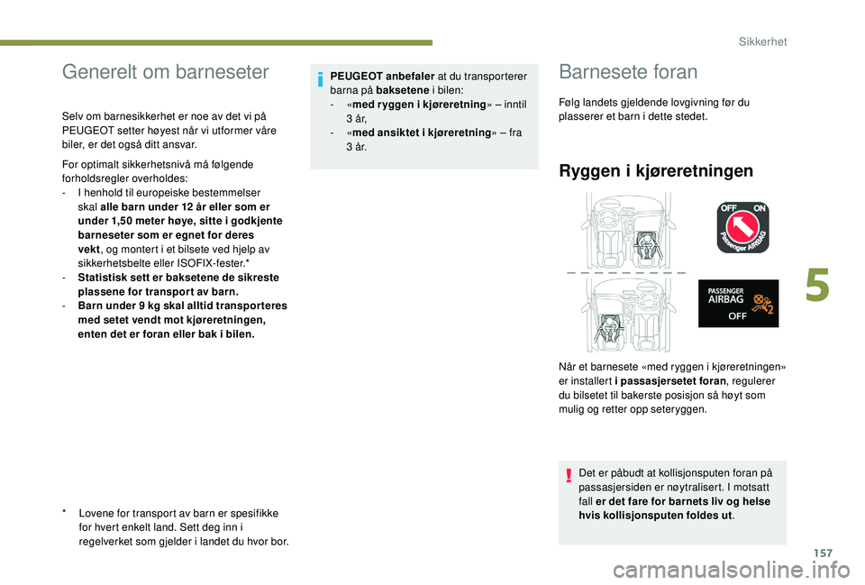 PEUGEOT 5008 2017 Instruksjoner for bruk (in Norwegian) 157
Generelt om barneseter
* Lovene for transport av barn er spesifikke for hvert enkelt land. Sett deg inn i
regelverket som gjelder i landet du hvor bor.
Selv om barnesikkerhet er noe av det vi p PEUGEOT 5008 2017 Instruksjoner for bruk (in Norwegian) 157
Generelt om barneseter
* Lovene for transport av barn er spesifikke for hvert enkelt land. Sett deg inn i
regelverket som gjelder i landet du hvor bor.
Selv om barnesikkerhet er noe av det vi p