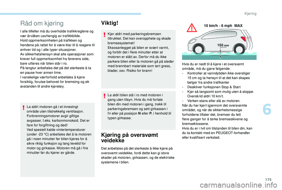 PEUGEOT 5008 2017 Instruksjoner for bruk (in Norwegian) 175
Råd om kjøring
I alle tilfeller må du overholde trafikkreglene og
vær år våken uavhengig av trafikkbilde.
Hold oppmerksomheten på trafikken og
hendene på rattet for å være klar til å PEUGEOT 5008 2017 Instruksjoner for bruk (in Norwegian) 175
Råd om kjøring
I alle tilfeller må du overholde trafikkreglene og
vær år våken uavhengig av trafikkbilde.
Hold oppmerksomheten på trafikken og
hendene på rattet for å være klar til å