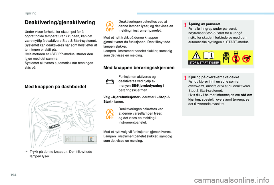 PEUGEOT 5008 2017 Instruksjoner for bruk (in Norwegian) 194
Deaktivering/gjenaktivering
Under visse forhold, for eksempel for å
opprettholde temperaturen i kupeen, kan det
være nyttig å deaktivere Stop & Start-systemet.
Systemet kan deaktiveres når s PEUGEOT 5008 2017 Instruksjoner for bruk (in Norwegian) 194
Deaktivering/gjenaktivering
Under visse forhold, for eksempel for å
opprettholde temperaturen i kupeen, kan det
være nyttig å deaktivere Stop & Start-systemet.
Systemet kan deaktiveres når s