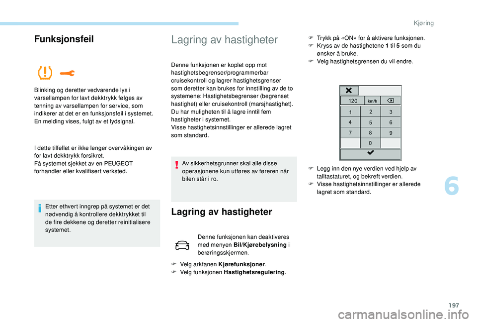 PEUGEOT 5008 2017 Instruksjoner for bruk (in Norwegian) 197
Funksjonsfeil
I dette tilfellet er ikke lenger over våkingen av
for lavt dekktrykk forsikret.
FÃ¥ systemet sjekket av en PEUGEOT
forhandler eller kvalifisert verksted.Etter ethvert inngrep på PEUGEOT 5008 2017 Instruksjoner for bruk (in Norwegian) 197
Funksjonsfeil
I dette tilfellet er ikke lenger over våkingen av
for lavt dekktrykk forsikret.
FÃ¥ systemet sjekket av en PEUGEOT
forhandler eller kvalifisert verksted.Etter ethvert inngrep på