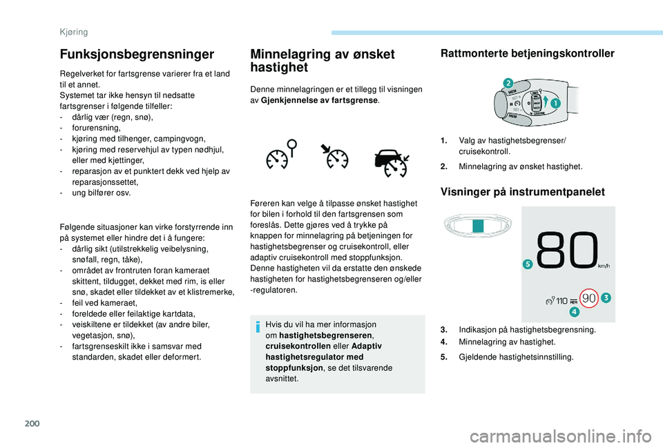 PEUGEOT 5008 2017 Instruksjoner for bruk (in Norwegian) 200
Funksjonsbegrensninger
Regelverket for fartsgrense varierer fra et land
til et annet.
Systemet tar ikke hensyn til nedsatte
fartsgrenser i følgende tilfeller:
-
d
årlig vær (regn, snø),
-
PEUGEOT 5008 2017 Instruksjoner for bruk (in Norwegian) 200
Funksjonsbegrensninger
Regelverket for fartsgrense varierer fra et land
til et annet.
Systemet tar ikke hensyn til nedsatte
fartsgrenser i følgende tilfeller:
-
d
årlig vær (regn, snø),
-