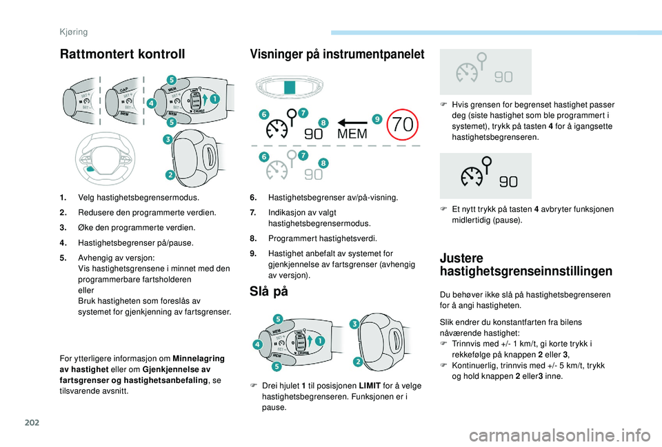 PEUGEOT 5008 2017 Instruksjoner for bruk (in Norwegian) 202
Rattmontert kontroll
For ytterligere informasjon om Minnelagring
av hastighet eller om Gjenkjennelse av
fartsgrenser og hastighetsanbefaling , se
tilsvarende avsnitt.
Visninger på instrumentpa PEUGEOT 5008 2017 Instruksjoner for bruk (in Norwegian) 202
Rattmontert kontroll
For ytterligere informasjon om Minnelagring
av hastighet eller om Gjenkjennelse av
fartsgrenser og hastighetsanbefaling , se
tilsvarende avsnitt.
Visninger på instrumentpa