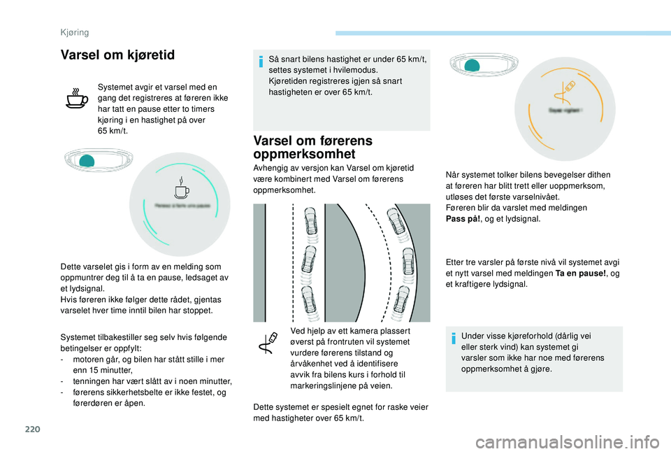 PEUGEOT 5008 2017 Instruksjoner for bruk (in Norwegian) 220
Varsel om kjøretid
Systemet avgir et varsel med en
gang det registreres at føreren ikke
har tatt en pause etter to timers
kjøring i en hastighet på over
65
km/t.
Systemet tilbakestiller PEUGEOT 5008 2017 Instruksjoner for bruk (in Norwegian) 220
Varsel om kjøretid
Systemet avgir et varsel med en
gang det registreres at føreren ikke
har tatt en pause etter to timers
kjøring i en hastighet på over
65
km/t.
Systemet tilbakestiller