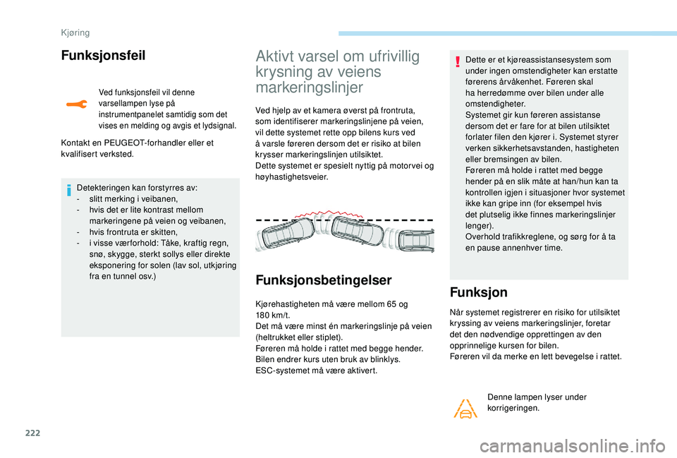 PEUGEOT 5008 2017 Instruksjoner for bruk (in Norwegian) 222
Funksjonsfeil
Ved funksjonsfeil vil denne
varsellampen lyse på
instrumentpanelet samtidig som det
vises en melding og avgis et lydsignal.
Kontakt en PEUGEOT-forhandler eller et
kvalifisert ve PEUGEOT 5008 2017 Instruksjoner for bruk (in Norwegian) 222
Funksjonsfeil
Ved funksjonsfeil vil denne
varsellampen lyse på
instrumentpanelet samtidig som det
vises en melding og avgis et lydsignal.
Kontakt en PEUGEOT-forhandler eller et
kvalifisert ve