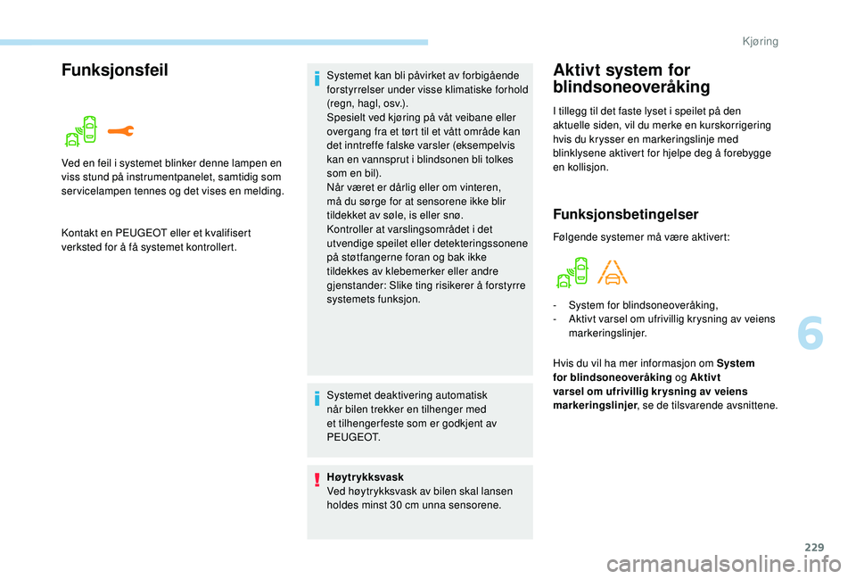PEUGEOT 5008 2017 Instruksjoner for bruk (in Norwegian) 229
FunksjonsfeilAktivt system for
blindsoneoveråking
I tillegg til det faste lyset i speilet på den
aktuelle siden, vil du merke en kurskorrigering
hvis du krysser en markeringslinje med
blinkl PEUGEOT 5008 2017 Instruksjoner for bruk (in Norwegian) 229
FunksjonsfeilAktivt system for
blindsoneoveråking
I tillegg til det faste lyset i speilet på den
aktuelle siden, vil du merke en kurskorrigering
hvis du krysser en markeringslinje med
blinkl