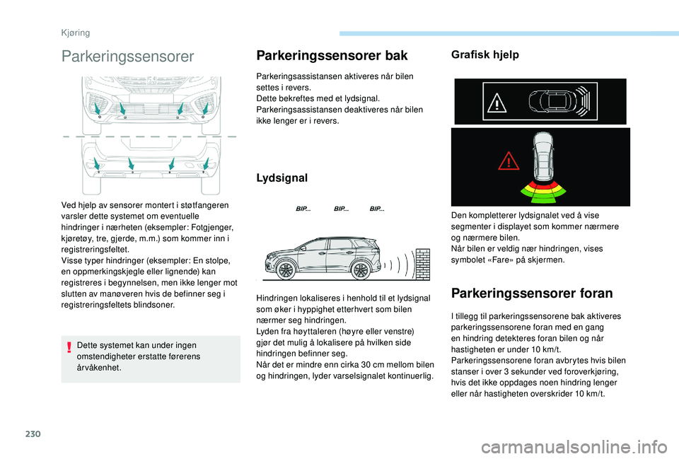 PEUGEOT 5008 2017 Instruksjoner for bruk (in Norwegian) 230
Parkeringssensorer
Dette systemet kan under ingen
omstendigheter erstatte førerens
årvåkenhet.
Parkeringssensorer bak
Parkeringsassistansen aktiveres når bilen
settes i revers.
Dette bekref PEUGEOT 5008 2017 Instruksjoner for bruk (in Norwegian) 230
Parkeringssensorer
Dette systemet kan under ingen
omstendigheter erstatte førerens
årvåkenhet.
Parkeringssensorer bak
Parkeringsassistansen aktiveres når bilen
settes i revers.
Dette bekref
