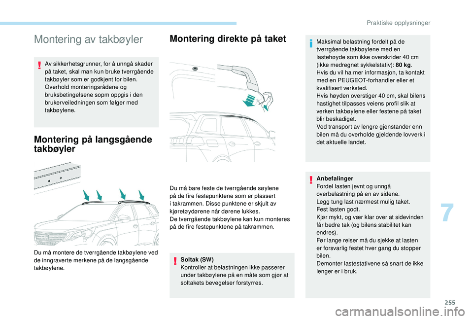 PEUGEOT 5008 2017 Instruksjoner for bruk (in Norwegian) 255
Montering av takbøyler
Av sikkerhetsgrunner, for å unngå skader
på taket, skal man kun bruke tverrgående
takbøyler som er godkjent for bilen.
Overhold monteringsrådene og
bruksbetingelse PEUGEOT 5008 2017 Instruksjoner for bruk (in Norwegian) 255
Montering av takbøyler
Av sikkerhetsgrunner, for å unngå skader
på taket, skal man kun bruke tverrgående
takbøyler som er godkjent for bilen.
Overhold monteringsrådene og
bruksbetingelse