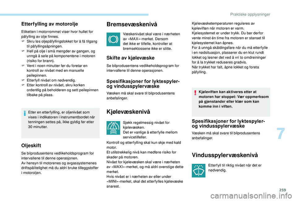 PEUGEOT 5008 2017 Instruksjoner for bruk (in Norwegian) 259
Etterfylling av motorolje
Etiketten i motorrommet viser hvor hullet for
påfylling av olje finnes.
F
S
kru løs oljepåfyllingslokket for å få tilgang
til påfyllingsåpningen.
F
H
ell pà PEUGEOT 5008 2017 Instruksjoner for bruk (in Norwegian) 259
Etterfylling av motorolje
Etiketten i motorrommet viser hvor hullet for
påfylling av olje finnes.
F
S
kru løs oljepåfyllingslokket for å få tilgang
til påfyllingsåpningen.
F
H
ell pÃ