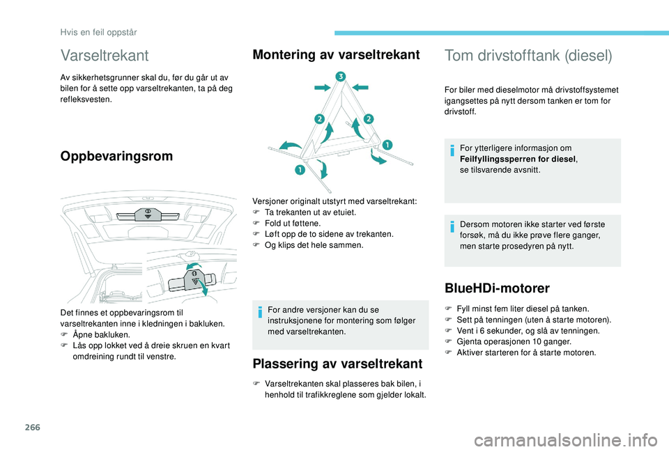 PEUGEOT 5008 2017 Instruksjoner for bruk (in Norwegian) 266
Varseltrekant
Av sikkerhetsgrunner skal du, før du går ut av
bilen for å sette opp varseltrekanten, ta på deg
refleksvesten.
OppbevaringsromMontering av varseltrekant
Versjoner originalt uts PEUGEOT 5008 2017 Instruksjoner for bruk (in Norwegian) 266
Varseltrekant
Av sikkerhetsgrunner skal du, før du går ut av
bilen for å sette opp varseltrekanten, ta på deg
refleksvesten.
OppbevaringsromMontering av varseltrekant
Versjoner originalt uts