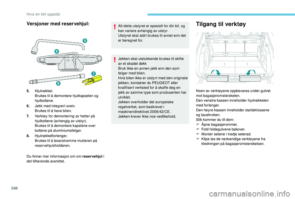 PEUGEOT 5008 2017 Instruksjoner for bruk (in Norwegian) 268
Du finner mer informasjon om om reservehjul i
det tilhørende avsnittet. Alt dette utstyret er spesielt for din bil, og
kan variere avhengig av utstyr.
Utstyret skal aldri brukes til annet enn d PEUGEOT 5008 2017 Instruksjoner for bruk (in Norwegian) 268
Du finner mer informasjon om om reservehjul i
det tilhørende avsnittet. Alt dette utstyret er spesielt for din bil, og
kan variere avhengig av utstyr.
Utstyret skal aldri brukes til annet enn d