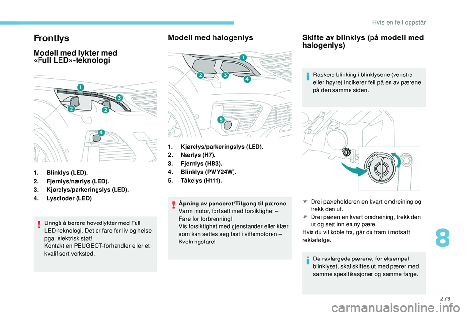 PEUGEOT 5008 2017 Instruksjoner for bruk (in Norwegian) 279
Frontlys
Modell med lykter med
«Full LED»-teknologi
1.Blinklys (LED).
2. Fjernlys/nærlys (LED).
3. Kjørelys/parkeringslys (LED).
4. Lysdioder (LED)
Unngå å berøre hovedlykter med Full
LED PEUGEOT 5008 2017 Instruksjoner for bruk (in Norwegian) 279
Frontlys
Modell med lykter med
«Full LED»-teknologi
1.Blinklys (LED).
2. Fjernlys/nærlys (LED).
3. Kjørelys/parkeringslys (LED).
4. Lysdioder (LED)
Unngå å berøre hovedlykter med Full
LED