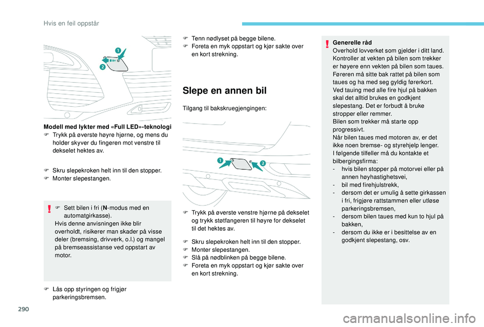 PEUGEOT 5008 2017 Instruksjoner for bruk (in Norwegian) 290
F Sett bilen i fri (N-modus med en
automatgirkasse).
Hvis denne anvisningen ikke blir
overholdt, risikerer man skader på visse
deler (bremsing, drivverk, o.l.) og mangel
på bremseassistanse PEUGEOT 5008 2017 Instruksjoner for bruk (in Norwegian) 290
F Sett bilen i fri (N-modus med en
automatgirkasse).
Hvis denne anvisningen ikke blir
overholdt, risikerer man skader på visse
deler (bremsing, drivverk, o.l.) og mangel
på bremseassistanse