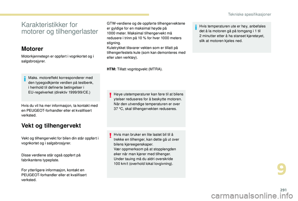 PEUGEOT 5008 2017 Instruksjoner for bruk (in Norwegian) 291
Karakteristikker for
motorer og tilhengerlaster
Motorer
Motorkjennetegn er oppført i vognkortet og i
salgsbrosjyrer.Maks. motoreffekt korresponderer med
den typegodkjente verdien på testbenk, PEUGEOT 5008 2017 Instruksjoner for bruk (in Norwegian) 291
Karakteristikker for
motorer og tilhengerlaster
Motorer
Motorkjennetegn er oppført i vognkortet og i
salgsbrosjyrer.Maks. motoreffekt korresponderer med
den typegodkjente verdien på testbenk,