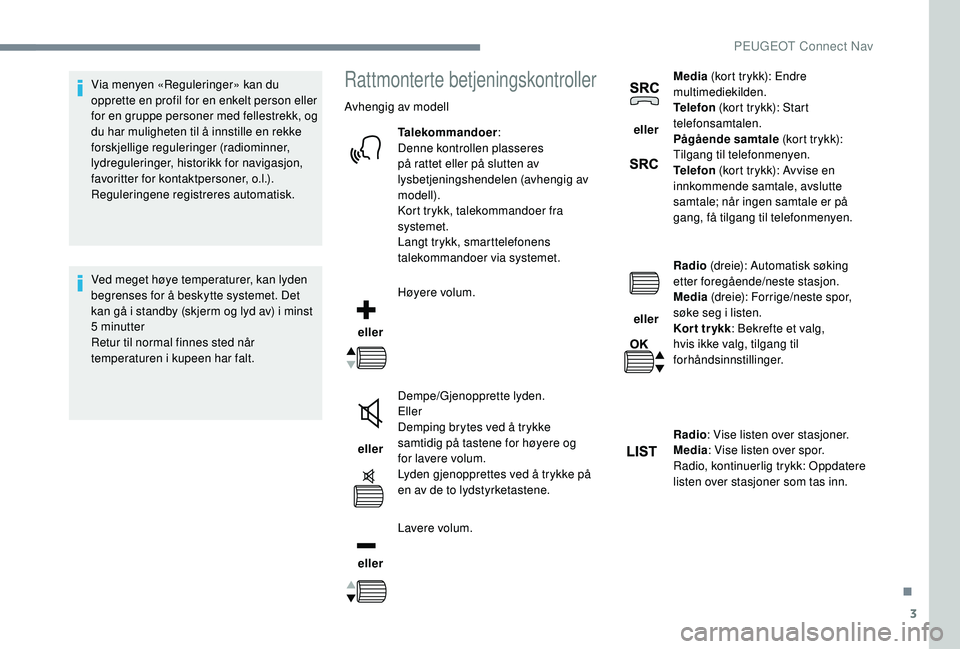 PEUGEOT 5008 2017 Instruksjoner for bruk (in Norwegian) 3
Via menyen «Reguleringer» kan du
opprette en profil for en enkelt person eller
for en gruppe personer med fellestrekk, og
du har muligheten til å innstille en rekke
forskjellige reguleringer PEUGEOT 5008 2017 Instruksjoner for bruk (in Norwegian) 3
Via menyen «Reguleringer» kan du
opprette en profil for en enkelt person eller
for en gruppe personer med fellestrekk, og
du har muligheten til å innstille en rekke
forskjellige reguleringer