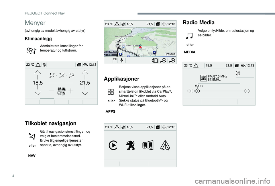 PEUGEOT 5008 2017 Instruksjoner for bruk (in Norwegian) 4
FM/87.5 MHz
87.5MHz
12:13
18,5 21,5
23 °C
12:13
18,5 21,5
23 °C
12:13
18,5 21,5
23 °C
21,518,5
12:1323 °C
Menyer
(avhengig av modell/avhengig av utstyr)
Klimaanlegg
Administrere innstillinger fo PEUGEOT 5008 2017 Instruksjoner for bruk (in Norwegian) 4
FM/87.5 MHz
87.5MHz
12:13
18,5 21,5
23 °C
12:13
18,5 21,5
23 °C
12:13
18,5 21,5
23 °C
21,518,5
12:1323 °C
Menyer
(avhengig av modell/avhengig av utstyr)
Klimaanlegg
Administrere innstillinger fo
