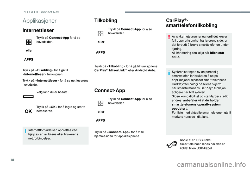 PEUGEOT 5008 2017 Instruksjoner for bruk (in Norwegian) 18
Applikasjoner
Internettleser
eller Trykk på Connect-App
for å se
hovedsiden.
Trykk på « Tilkobling » for å gå til
« Internettleser » funksjonen.
Trykk på « Internettleser » for å s PEUGEOT 5008 2017 Instruksjoner for bruk (in Norwegian) 18
Applikasjoner
Internettleser
eller Trykk på Connect-App
for å se
hovedsiden.
Trykk på « Tilkobling » for å gå til
« Internettleser » funksjonen.
Trykk på « Internettleser » for å s