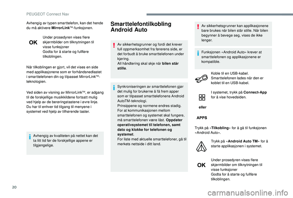 PEUGEOT 5008 2017 Instruksjoner for bruk (in Norwegian) 20
Avhengig av typen smarttelefon, kan det hende
du må aktivere MirrorLinkTM-funksjonen.
Under prosedyren vises flere
skjermbilder om tilknytningen til
visse funksjoner
Godta for å starte og full PEUGEOT 5008 2017 Instruksjoner for bruk (in Norwegian) 20
Avhengig av typen smarttelefon, kan det hende
du må aktivere MirrorLinkTM-funksjonen.
Under prosedyren vises flere
skjermbilder om tilknytningen til
visse funksjoner
Godta for å starte og full